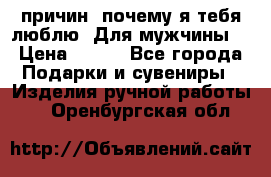100 причин, почему я тебя люблю. Для мужчины. › Цена ­ 700 - Все города Подарки и сувениры » Изделия ручной работы   . Оренбургская обл.
